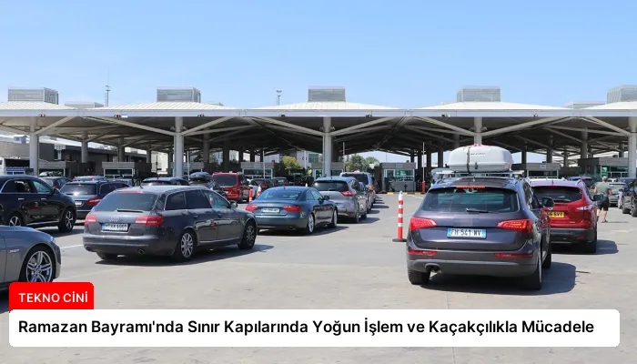 Ramazan Bayramı’nda Sınır Kapılarında Yoğun İşlem ve Kaçakçılıkla Mücadele