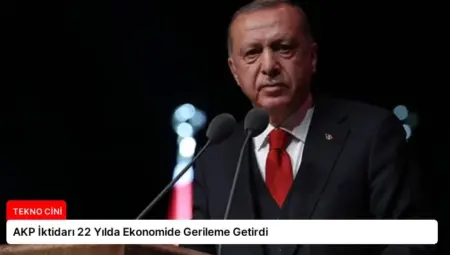 AKP İktidarı 22 Yılda Ekonomide Gerileme Getirdi