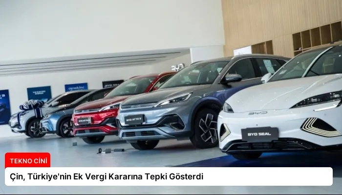 Çin, Türkiye’nin Ek Vergi Kararına Tepki Gösterdi