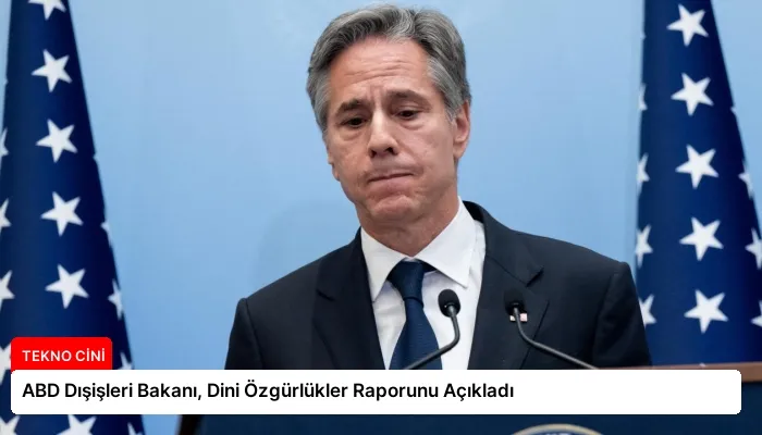 ABD Dışişleri Bakanı, Dini Özgürlükler Raporunu Açıkladı