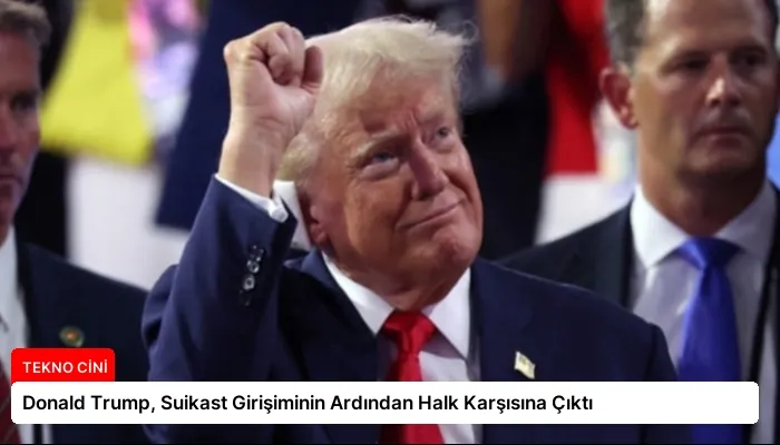 Donald Trump, Suikast Girişiminin Ardından Halk Karşısına Çıktı