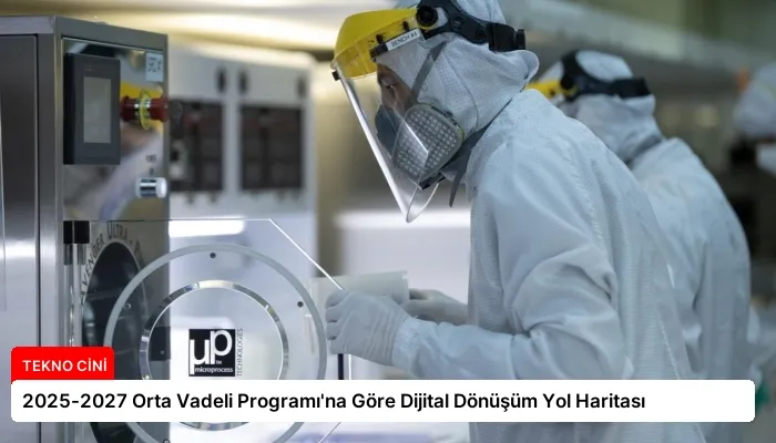 2025-2027 Orta Vadeli Programı’na Göre Dijital Dönüşüm Yol Haritası