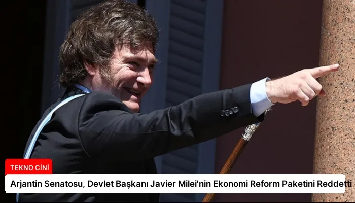 Arjantin Senatosu, Devlet Başkanı Javier Milei’nin Ekonomi Reform Paketini Reddetti