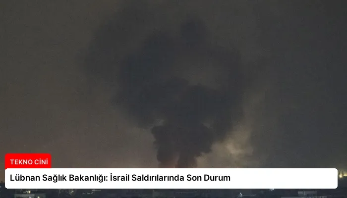 Lübnan Sağlık Bakanlığı: İsrail Saldırılarında Son Durum