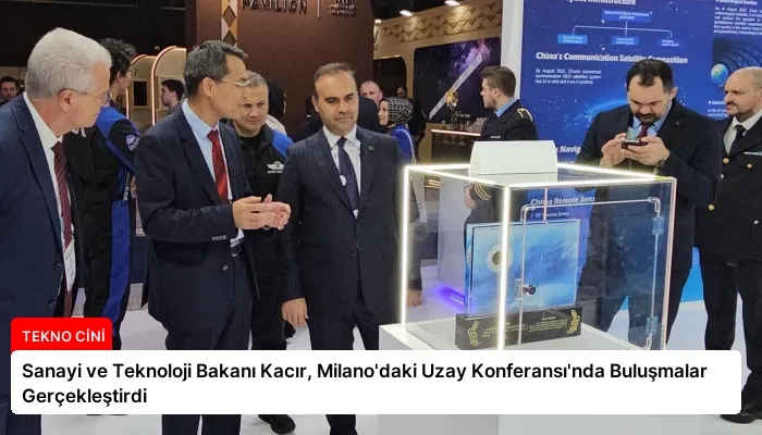 Sanayi ve Teknoloji Bakanı Kacır, Milano’daki Uzay Konferansı’nda Buluşmalar Gerçekleştirdi