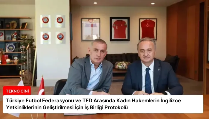 Türkiye Futbol Federasyonu ve TED Arasında Kadın Hakemlerin İngilizce Yetkinliklerinin Geliştirilmesi İçin İş Birliği Protokolü