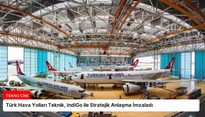 Türk Hava Yolları Teknik, IndiGo ile Stratejik Anlaşma İmzaladı