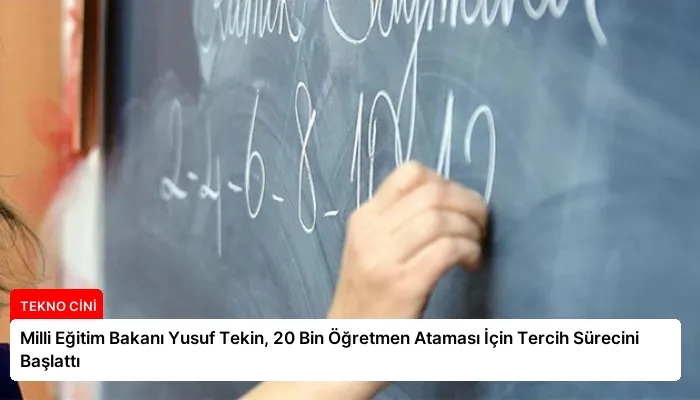 Milli Eğitim Bakanı Yusuf Tekin, 20 Bin Öğretmen Ataması İçin Tercih Sürecini Başlattı