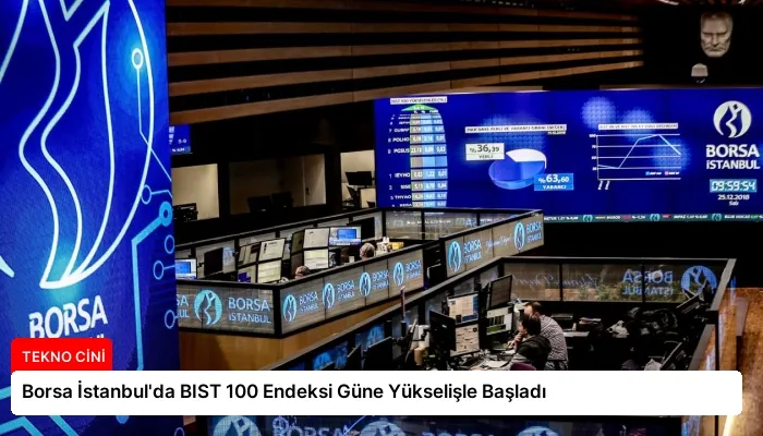 Borsa İstanbul’da BIST 100 Endeksi Güne Yükselişle Başladı