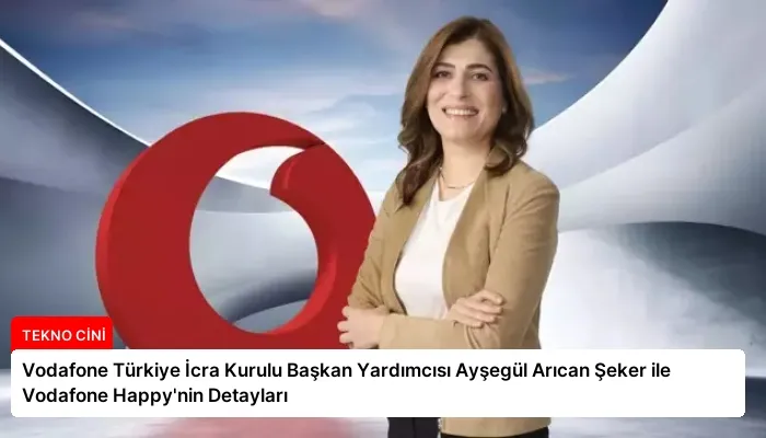 Vodafone Türkiye İcra Kurulu Başkan Yardımcısı Ayşegül Arıcan Şeker ile Vodafone Happy’nin Detayları