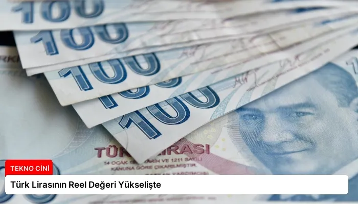 Türk Lirasının Reel Değeri Yükselişte