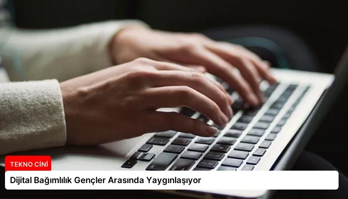 Dijital Bağımlılık Gençler Arasında Yaygınlaşıyor