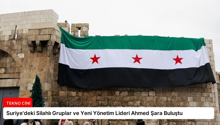 Suriye’deki Silahlı Gruplar ve Yeni Yönetim Lideri Ahmed Şara Buluştu