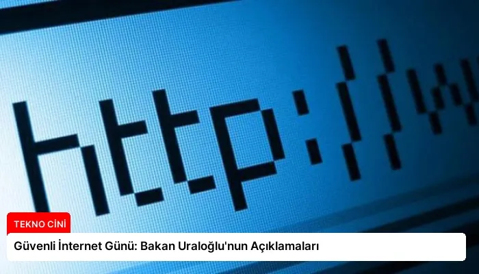 Güvenli İnternet Günü: Bakan Uraloğlu’nun Açıklamaları