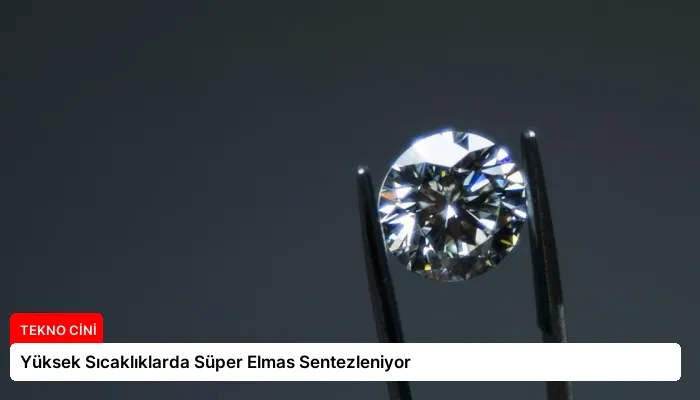 Yüksek Sıcaklıklarda Süper Elmas Sentezleniyor