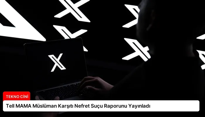 Tell MAMA Müslüman Karşıtı Nefret Suçu Raporunu Yayınladı