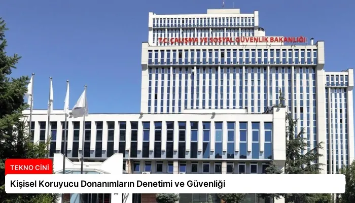 Kişisel Koruyucu Donanımların Denetimi ve Güvenliği