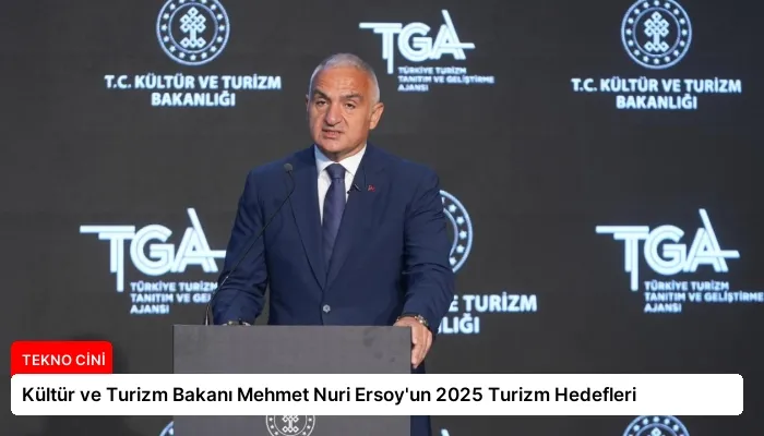Kültür ve Turizm Bakanı Mehmet Nuri Ersoy’un 2025 Turizm Hedefleri