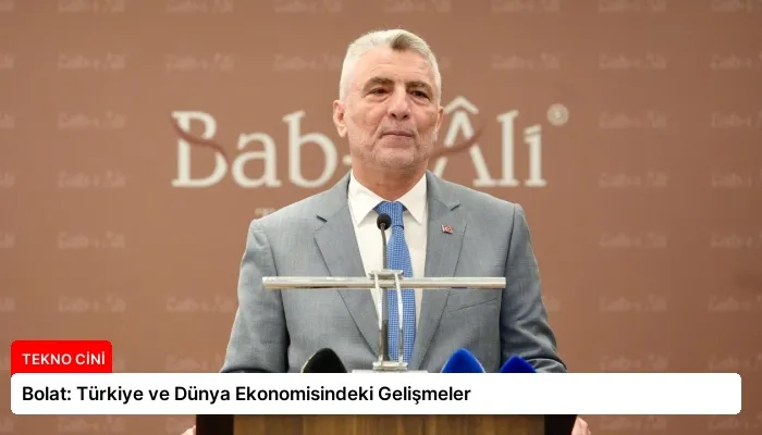 Bolat: Türkiye ve Dünya Ekonomisindeki Gelişmeler