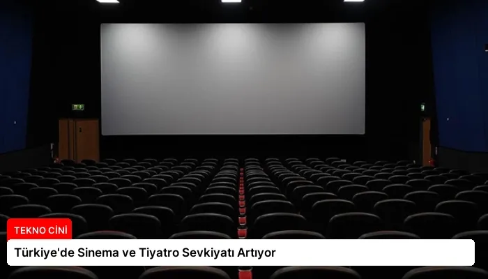 Türkiye’de Sinema ve Tiyatro Sevkiyatı Artıyor