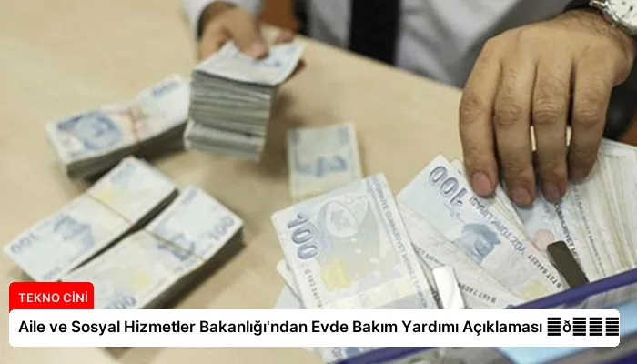 Aile ve Sosyal Hizmetler Bakanlığı’ndan Evde Bakım Yardımı Açıklaması ⏬👇