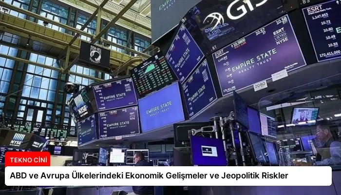 ABD ve Avrupa Ülkelerindeki Ekonomik Gelişmeler ve Jeopolitik Riskler