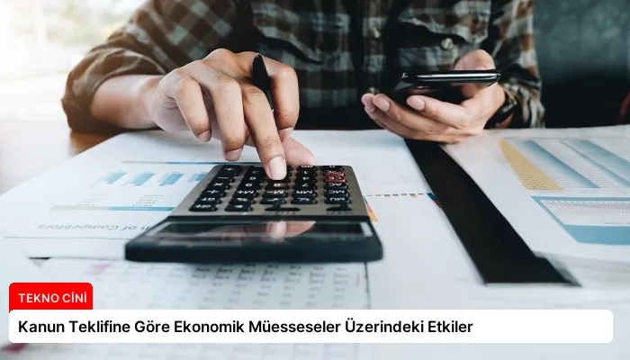 Kanun Teklifine Göre Ekonomik Müesseseler Üzerindeki Etkiler