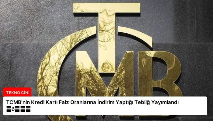 TCMB’nin Kredi Kartı Faiz Oranlarına İndirim Yaptığı Tebliğ Yayımlandı ⏬👇