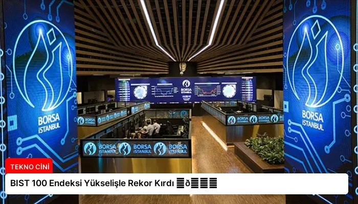BIST 100 Endeksi Yükselişle Rekor Kırdı ⏬👇