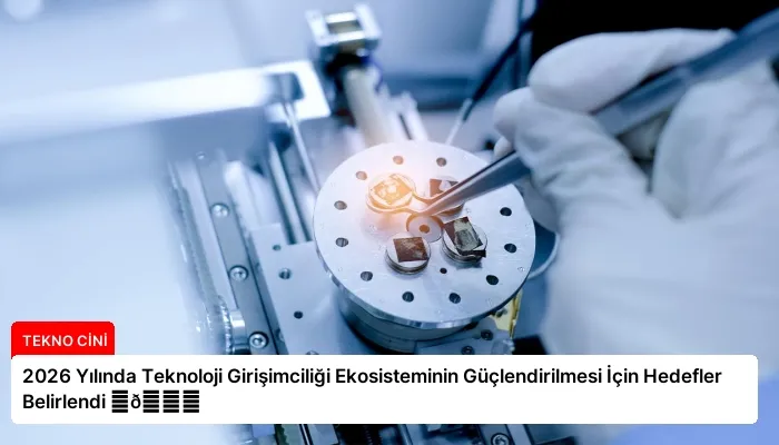 2026 Yılında Teknoloji Girişimciliği Ekosisteminin Güçlendirilmesi İçin Hedefler Belirlendi ⏬👇