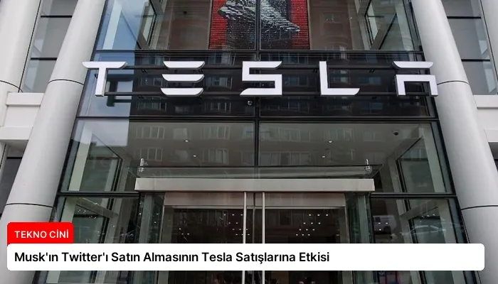 Musk’ın Twitter’ı Satın Almasının Tesla Satışlarına Etkisi