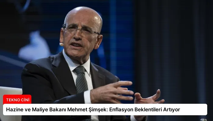 Hazine ve Maliye Bakanı Mehmet Şimşek: Enflasyon Beklentileri Artıyor