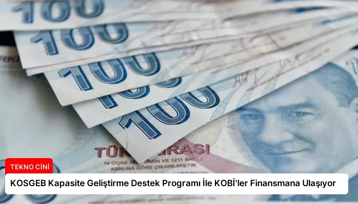 KOSGEB Kapasite Geliştirme Destek Programı İle KOBİ’ler Finansmana Ulaşıyor