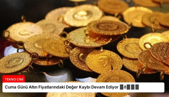 Cuma Günü Altın Fiyatlarındaki Değer Kaybı Devam Ediyor ⏬👇