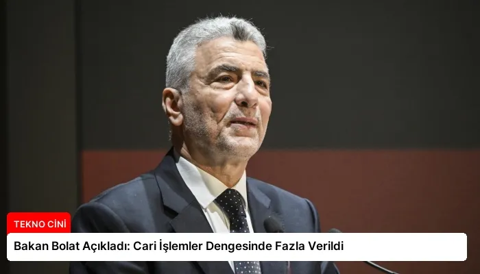 Bakan Bolat Açıkladı: Cari İşlemler Dengesinde Fazla Verildi