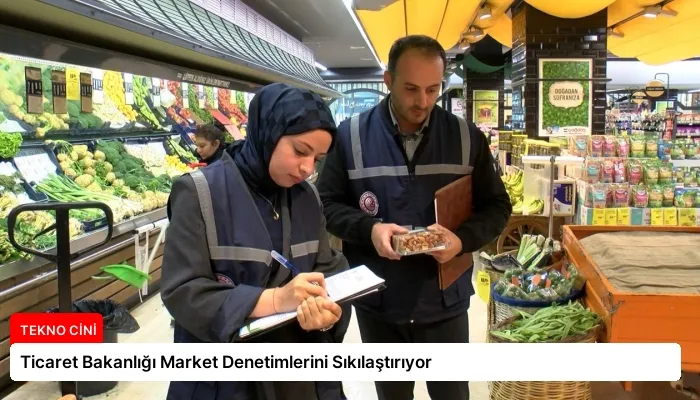 Ticaret Bakanlığı Market Denetimlerini Sıkılaştırıyor