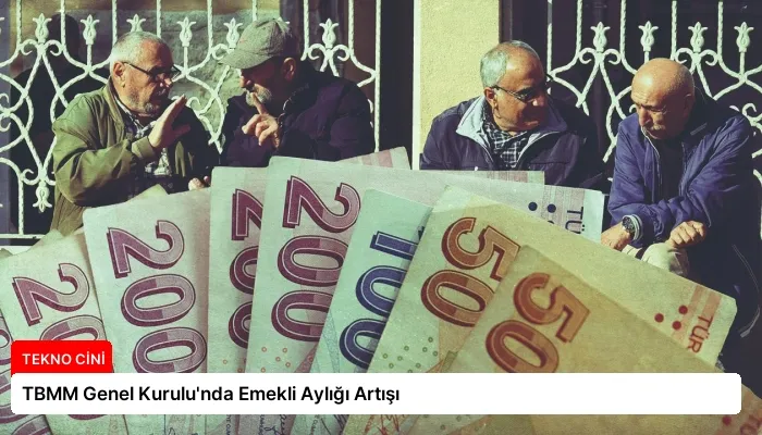 TBMM Genel Kurulu’nda Emekli Aylığı Artışı