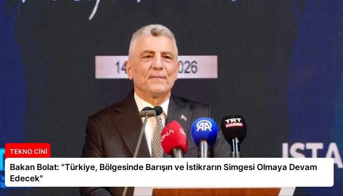 Bakan Bolat: “Türkiye, Bölgesinde Barışın ve İstikrarın Simgesi Olmaya Devam Edecek”
