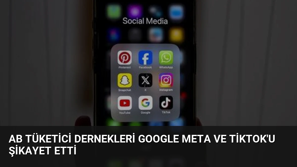 AB Tüketici Dernekleri Google Meta ve TikTok’u Şikayet Etti