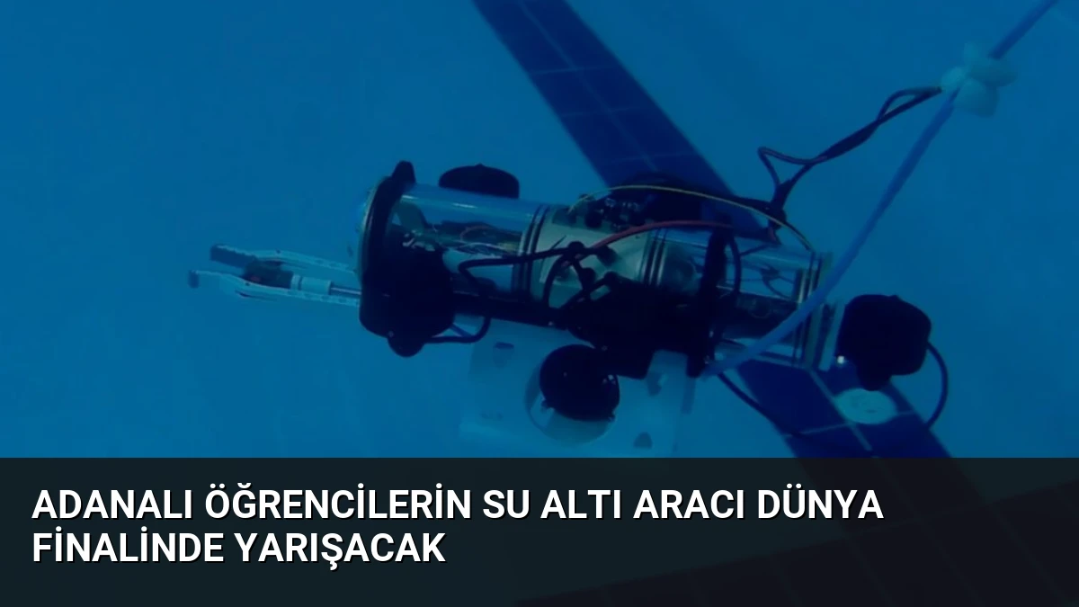 Adanalı Öğrencilerin Su Altı Aracı Dünya Finalinde Yarışacak