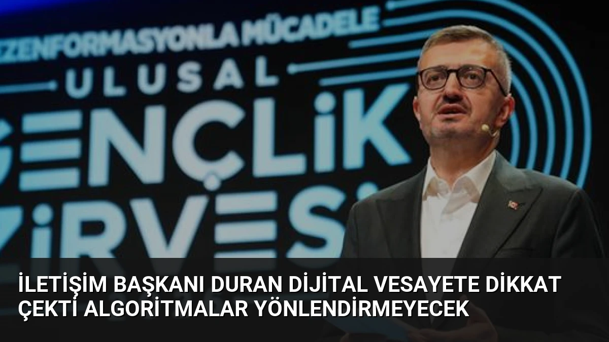 İletişim Başkanı Duran Dijital Vesayete Dikkat Çekti Algoritmalar Yönlendirmeyecek