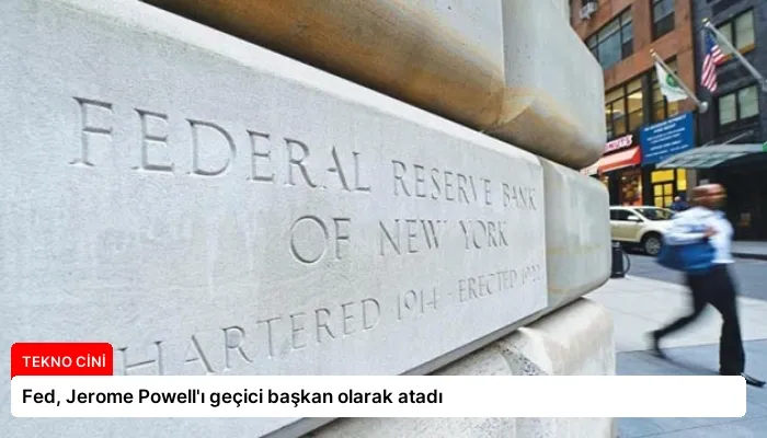 Fed, Jerome Powell’ı geçici başkan olarak atadı