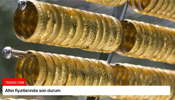 Altın fiyatlarında son durum