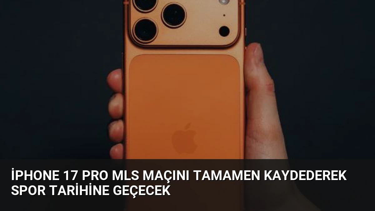 iPhone 17 Pro MLS Maçını Tamamen Kaydederek Spor Tarihine Geçecek