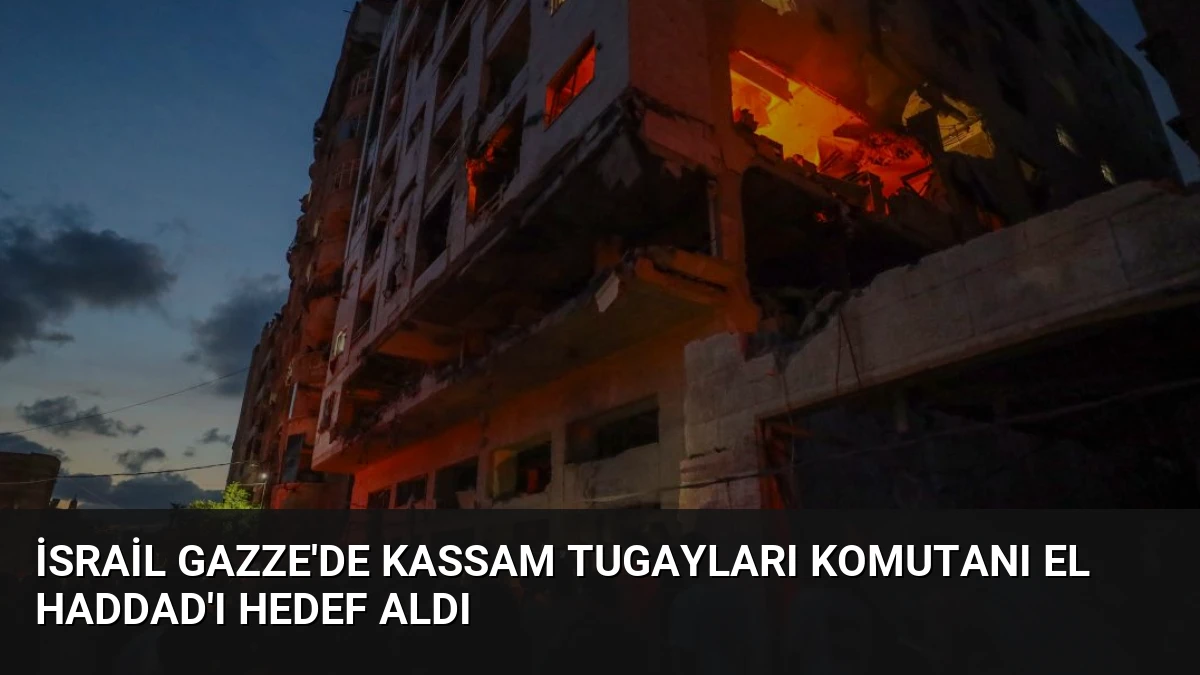 İsrail Gazze’de Kassam Tugayları Komutanı el Haddad’ı Hedef Aldı