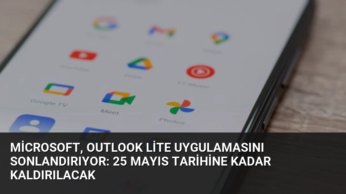 Microsoft, Outlook Lite Uygulamasını Sonlandırıyor: 25 Mayıs Tarihine Kadar Kaldırılacak