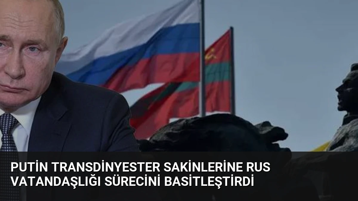 Putin Transdinyester Sakinlerine Rus Vatandaşlığı Sürecini Basitleştirdi