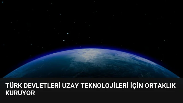 Türk Devletleri Uzay Teknolojileri İçin Ortaklık Kuruyor