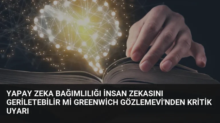 Yapay Zeka Bağımlılığı İnsan Zekasını Geriletebilir mi Greenwich Gözlemevi’nden Kritik Uyarı