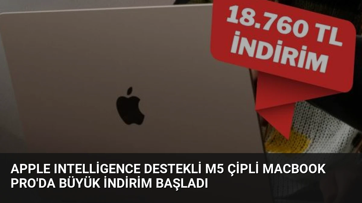 Apple Intelligence Destekli M5 Çipli MacBook Pro’da Büyük İndirim Başladı
